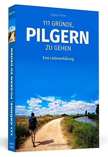 111 Gründe, pilgern zu gehen: Eine Liebeserklärung