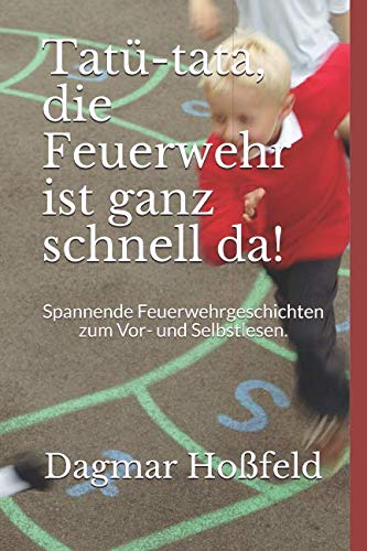 Tatü-tata, die Feuerwehr ist ganz schnell da!: Spannende Feuerwehrgeschichten zum Vor- und Selbstlesen. von Independently published