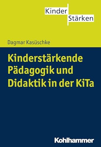 Kinderstärkende Pädagogik und Didaktik in der KiTa (KinderStärken, 4, Band 4) von Kohlhammer W.