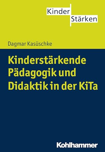 Kinderstärkende Pädagogik und Didaktik in der KiTa (KinderStärken, 4, Band 4) von Kohlhammer