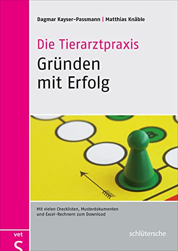 Die Tierarztpraxis - Gründen mit Erfolg: Mit vielen Checklisten, Musterdokumenten und Excel-Rechnern zum Download: Mit vielen Checklisten und Musterdokumenten
