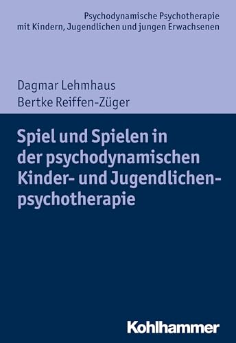 Spiel und Spielen in der psychodynamischen Kinder- und Jugendlichenpsychotherapie (Psychodynamische Psychotherapie mit Kindern, Jugendlichen und ... Praxis und Anwendungen im 21. Jahrhundert) von Kohlhammer W.