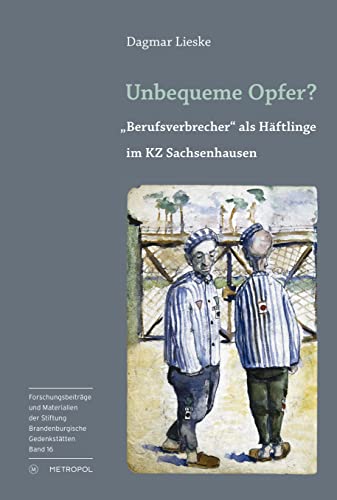 Unbequeme Opfer?: „Berufsverbrecher“ als Häftlinge im KZ Sachsenhausen (Reihe Forschungsbeiträge und Materialien der Stiftung Brandenburgische Gedenkstätten)