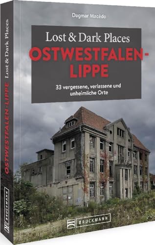 Bruckmann Dark Tourism Guide – Lost & Dark Places Ostwestfalen-Lippe: 33 vergessene, verlassene und unheimliche Orte von Bruckmann Verlag GmbH
