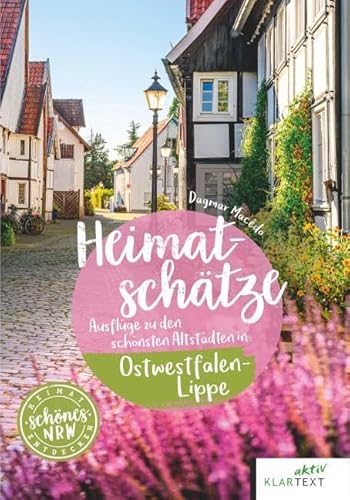 Heimatschätze in Ostwestfalen-Lippe: Ausflüge zu den schönsten Altstädten in Ostwestfalen-Lippe (Schöne Heimat)