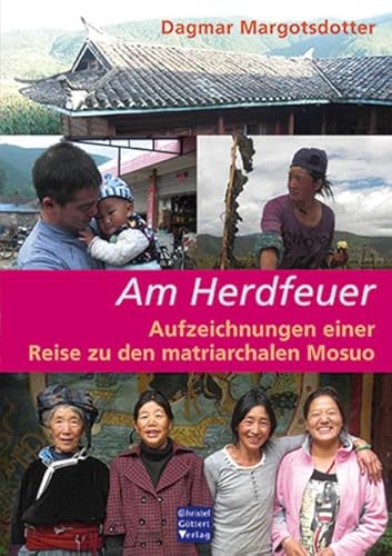 Am Herdfeuer: Aufzeichnungen einer Reise zu den matriarchalen Mosuo von Goettert Christel Verlag