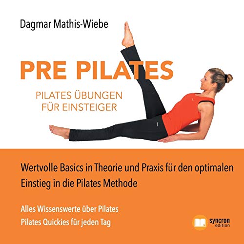 Pilates Übungen - Pre Pilates: Wertvolle Basics in Theorie und Praxis für den optimalen Einstieg in die Pilates Methode
