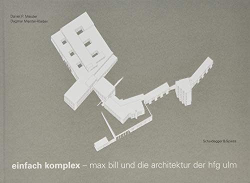 Einfach komplex: Max Bill und die Architektur der HfG Ulm von Scheidegger & Spiess