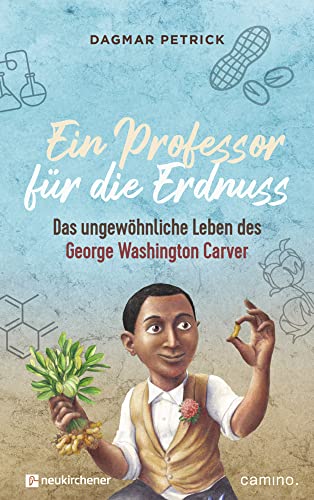 Ein Professor für die Erdnuss: Das ungewöhnliche Leben des George Washington Carver Ein Professor für die Erdnuss: Das ungewöhnliche Leben des George Washington Carver