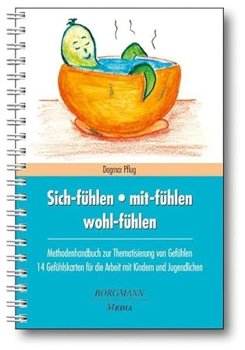 Sich-fühlen - mit-fühlen - wohl-fühlen: Methodenhandbuch zur Thematisierung von Gefühlen 14 Gefühlskarten für die Arbeit mit Kindern und Jugendlichen von Borgmann Media