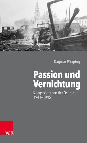 Passion und Vernichtung: Kriegspfarrer an der Ostfront 1941-1945