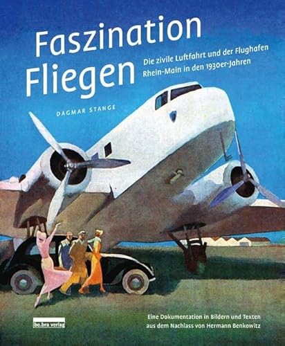 Faszination Fliegen: Die zivile Luftfahrt und der Flughafen Rhein-Main in den 1930er-Jahren Eine Dokumentation in Bildern und Texten aus dem Nachlass von Hermann Benkowitz Faszination Fliegen: Die zivile Luftfahrt und der Flughafen Rhein-Main in den 1930er-Jahren Eine Dokumentation in Bildern und Texten aus dem Nachlass von Hermann Benkowitz von Be.Bra Verlag