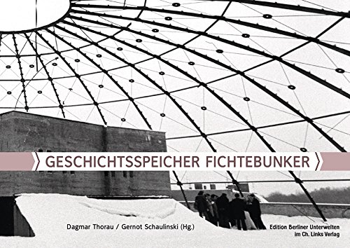 Geschichtsspeicher Fichtebunker (Edition Berliner Unterwelten im Ch. Links Verlag): Gasometer, Bunker, Gefängnis und Senatsreserve