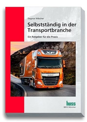 Selbstständig in der Transportbranche: Praxisratgeber für Existenzgründer und junge Unternehmen in der Transportbranche von Huss-Verlag