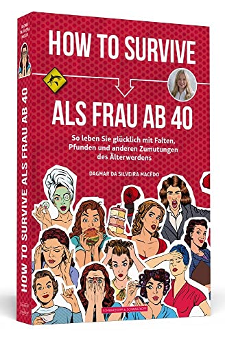 How To Survive als Frau ab 40: So leben Sie glücklich mit Falten, Pfunden und anderen Zumutungen des Älterwerdens von Schwarzkopf & Schwarzkopf