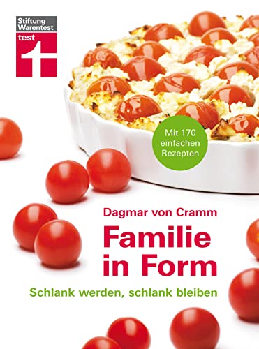 Familie in Form: 170 einfache Rezepte - Schlank werden, schlank bleiben - Ernährungstipps - Für Lebensfreude mit Genuss I Von Stiftung Warentest