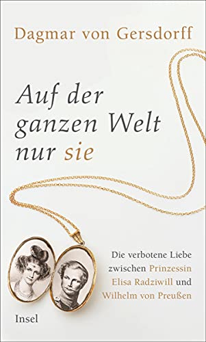 Auf der ganzen Welt nur sie: Die verbotene Liebe zwischen Prinzessin Elisa Radziwill und Wilhelm von Preußen von Insel Verlag