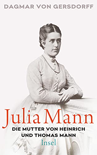 Julia Mann, die Mutter von Heinrich und Thomas Mann: Eine Biographie von Insel Verlag