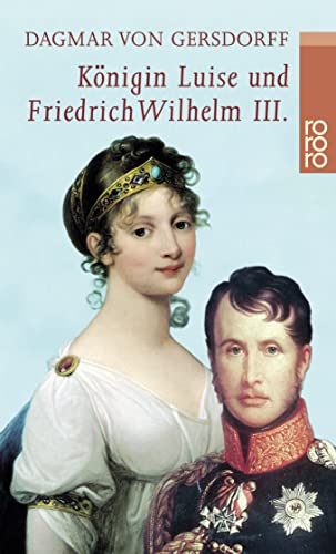 Königin Luise und Friedrich Wilhelm III.: Eine Liebe in Preußen