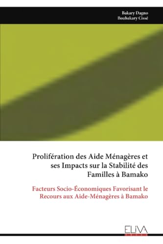Prolifération des Aide Ménagères et ses Impacts sur la Stabilité des Familles à Bamako: Facteurs Socio-Économiques Favorisant le Recours aux Aide-Ménagères à Bamako von Eliva Press