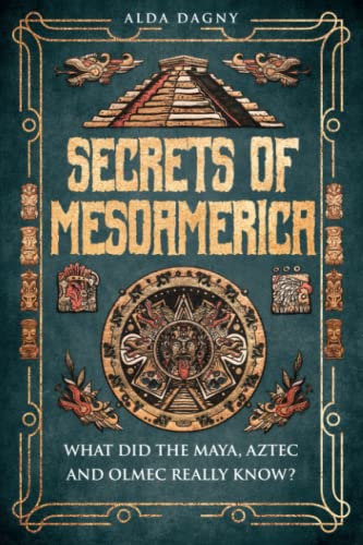 Secrets of Mesoamerica: What Did the Aztec, Maya, and Olmec Really Know? von Independently published