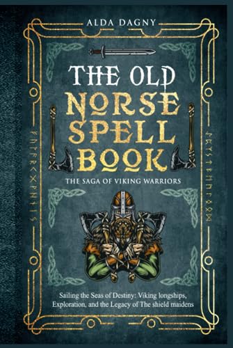 The Old Norse Spell Book: The Saga of Viking Warriors: Sailing the Seas of Destiny: Viking Longships, Exploration, and the Legacy of the Shield Maidens (The Old Norse Spell Books, Band 3) von Independently published