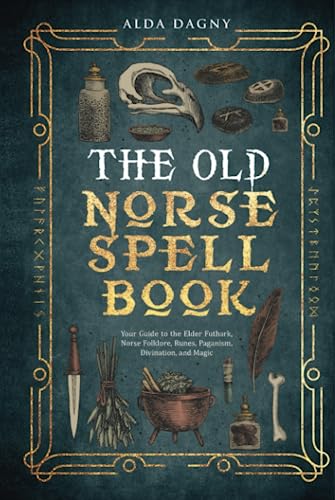 The Old Norse Spell Book: Your Guide to the Elder Futhark, Norse Folklore, Runes, Paganism, Divination, and Magic (The Old Norse Spell Books, Band 1) von Independently published