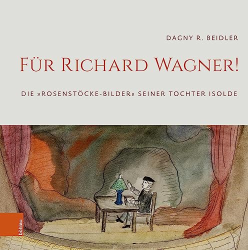 Für Richard Wagner!: Die »Rosenstöcke-Bilder« seiner Tochter Isolde von Böhlau Köln