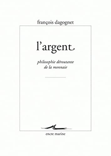 L'Argent: Philosophie Deroutante de La Monnaie (Encre Marine)