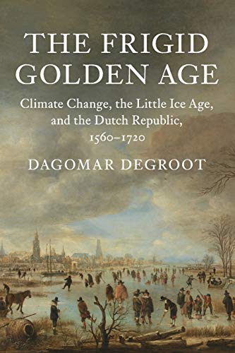 The Frigid Golden Age: Climate Change, the Little Ice Age, and the Dutch Republic, 1560–1720 (Studies in Environment and History) von Cambridge University Press