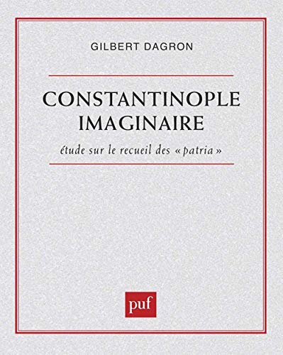 Constantinople imaginaire. Études sur le recueil des « patria »: Étude sur le recueil des Patria von PUF