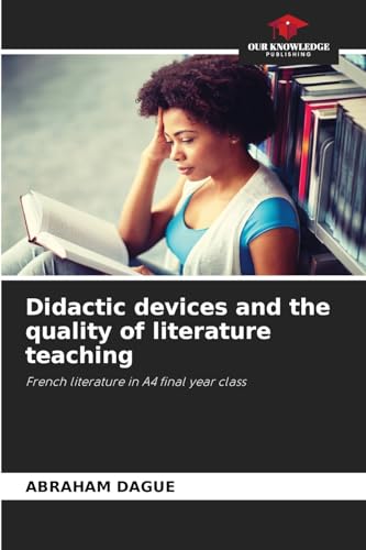 Didactic devices and the quality of literature teaching: French literature in A4 final year class von Our Knowledge Publishing