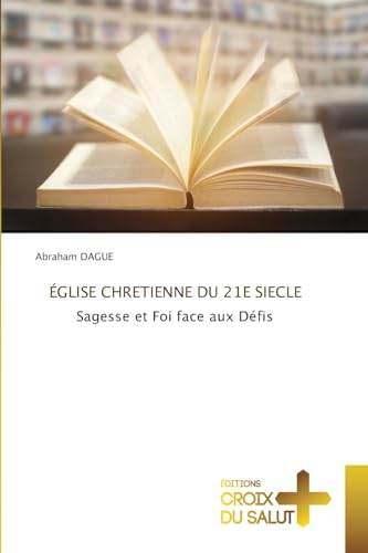 ÉGLISE CHRETIENNE DU 21E SIECLE: Sagesse et Foi face aux Défis von Éditions Croix du Salut