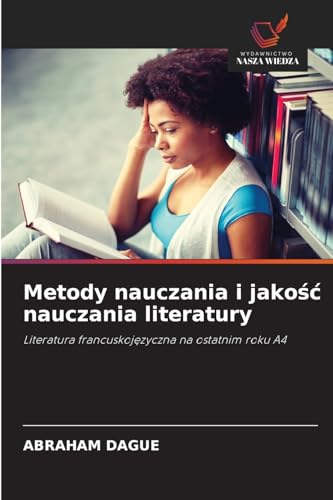 Metody nauczania i jakość nauczania literatury: Literatura francuskojęzyczna na ostatnim roku A4: Literatura francuskoj¿zyczna na ostatnim roku A4 von Wydawnictwo Nasza Wiedza