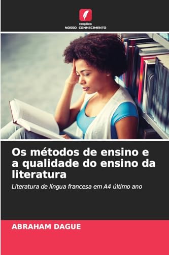 Os métodos de ensino e a qualidade do ensino da literatura: Literatura de língua francesa em A4 último ano von Edições Nosso Conhecimento
