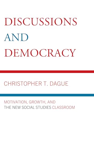 Discussions and Democracy: Motivation, Growth and the New Social Studies Classroom von Rowman & Littlefield