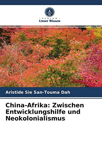 China-Afrika: Zwischen Entwicklungshilfe und Neokolonialismus von Verlag Unser Wissen