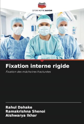 Fixation interne rigide: Fixation des mâchoires fracturées von Editions Notre Savoir