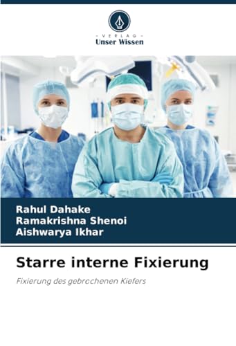 Starre interne Fixierung: Fixierung des gebrochenen Kiefers von Verlag Unser Wissen