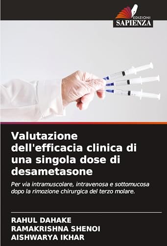 Valutazione dell'efficacia clinica di una singola dose di desametasone: Per via intramuscolare, intravenosa e sottomucosa dopo la rimozione chirurgica del terzo molare. von Edizioni Sapienza
