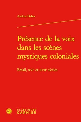 Presence De La Voix Dans Les Scenes Mystiques Coloniales: Bresil, Xvie Et Xviie Siecles (Geographies Du Monde, 40) von Classiques Garnier Multimedia