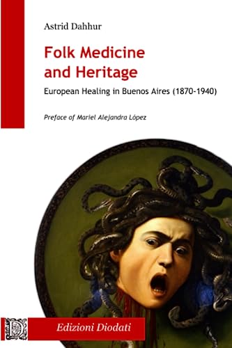 Folk Medicine And Heritage: European Healing in Buenos Aires (1870-1940) von Edizioni Diodati