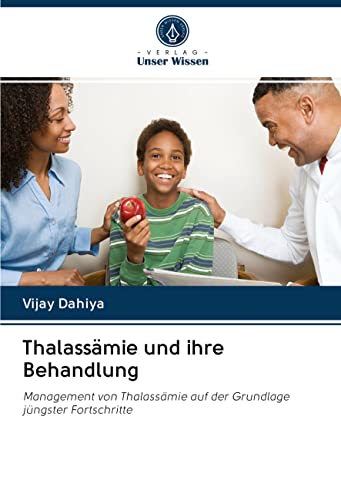 Thalassämie und ihre Behandlung: Management von Thalassämie auf der Grundlage jüngster Fortschritte von Verlag Unser Wissen