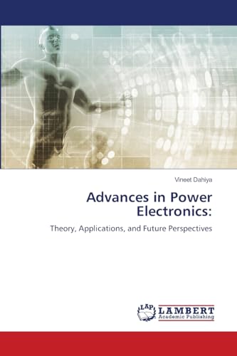 Advances in Power Electronics:: Theory, Applications, and Future Perspectives von LAP LAMBERT Academic Publishing