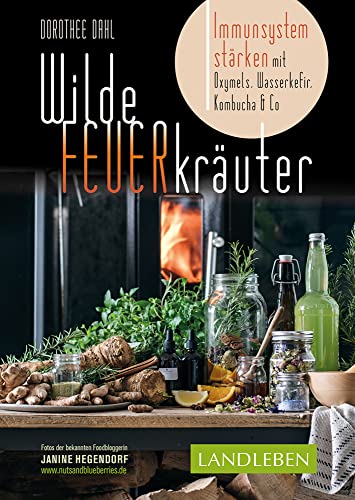 Wilde Feuerkräuter: Immunsystem stärken mit Oxymels, Wasserkefir, Kombucha & Co. Mit Fotos der bekannten Foodbloggerin Janine Hegendorf von Cadmos Verlag GmbH