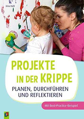 Projekte in der Krippe planen, durchführen und reflektieren: Mit Best-Practice-Beispiel