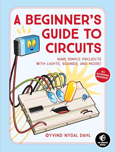 A Beginner's Guide to Circuits: Nine Simple Projects with Lights, Sounds, and More! von No Starch Press