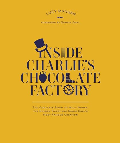 Inside Charlie's Chocolate Factory: The Complete Story of Willy Wonka, the Golden Ticket and Roald Dahl's Most Famous Creation Inside Charlie's Chocolate Factory: The Complete Story of Willy Wonka, the Golden Ticket and Roald Dahl's Most Famous Creation