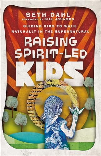 Raising Spirit-Led Kids: Guiding Kids to Walk Naturally in the Supernatural