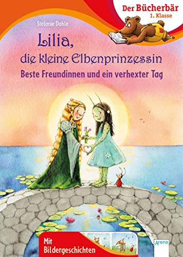 Lilia, die kleine Elbenprinzessin. Beste Freundinnen und ein verhexter Tag: Der Bücherbär: 1. Klasse. Mit Bildergeschichten Lilia, die kleine Elbenprinzessin. Beste Freundinnen und ein verhexter Tag: Der Bücherbär: 1. Klasse. Mit Bildergeschichten